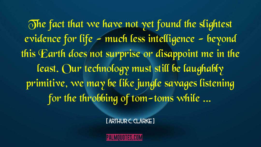 Arthur C. Clarke Quotes: The fact that we have