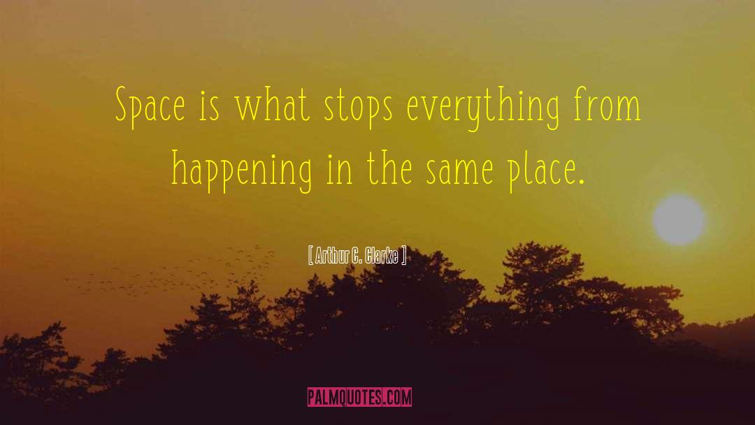 Arthur C. Clarke Quotes: Space is what stops everything
