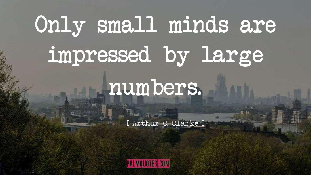 Arthur C. Clarke Quotes: Only small minds are impressed