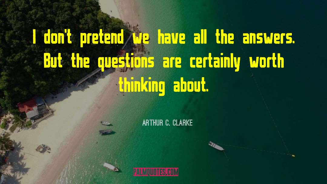 Arthur C. Clarke Quotes: I don't pretend we have