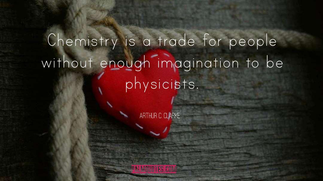 Arthur C. Clarke Quotes: Chemistry is a trade for