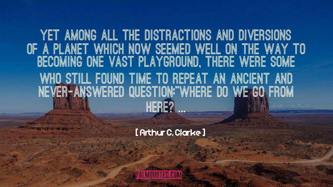 Arthur C. Clarke Quotes: Yet among all the distractions