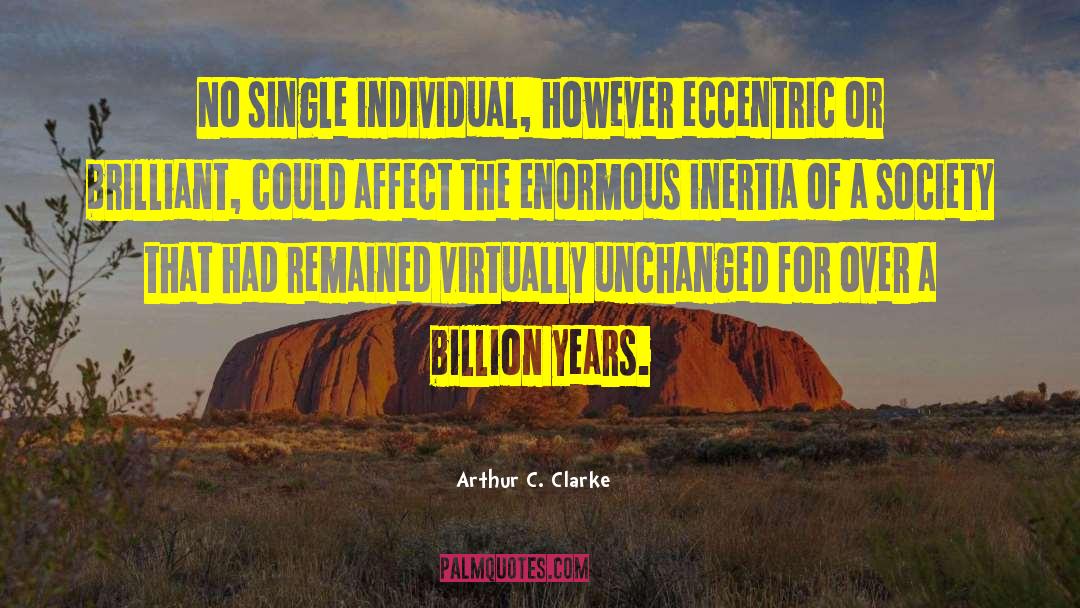 Arthur C. Clarke Quotes: No single individual, however eccentric