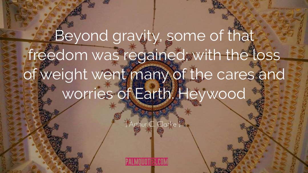 Arthur C. Clarke Quotes: Beyond gravity, some of that