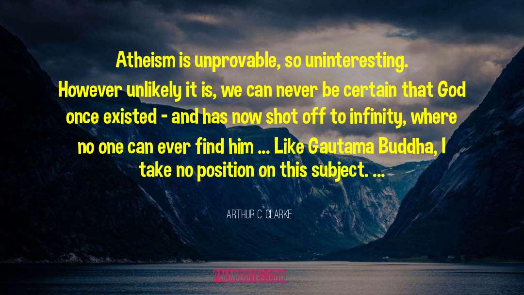 Arthur C. Clarke Quotes: Atheism is unprovable, so uninteresting.
