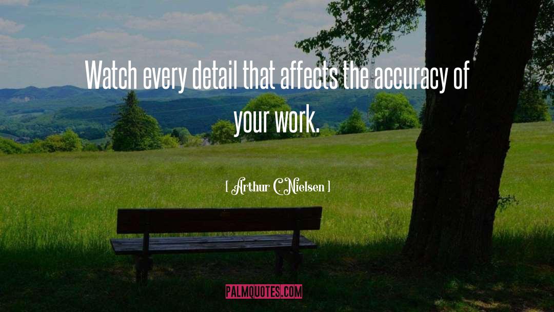 Arthur C. Nielsen Quotes: Watch every detail that affects