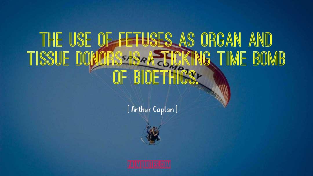 Arthur Caplan Quotes: The use of fetuses as