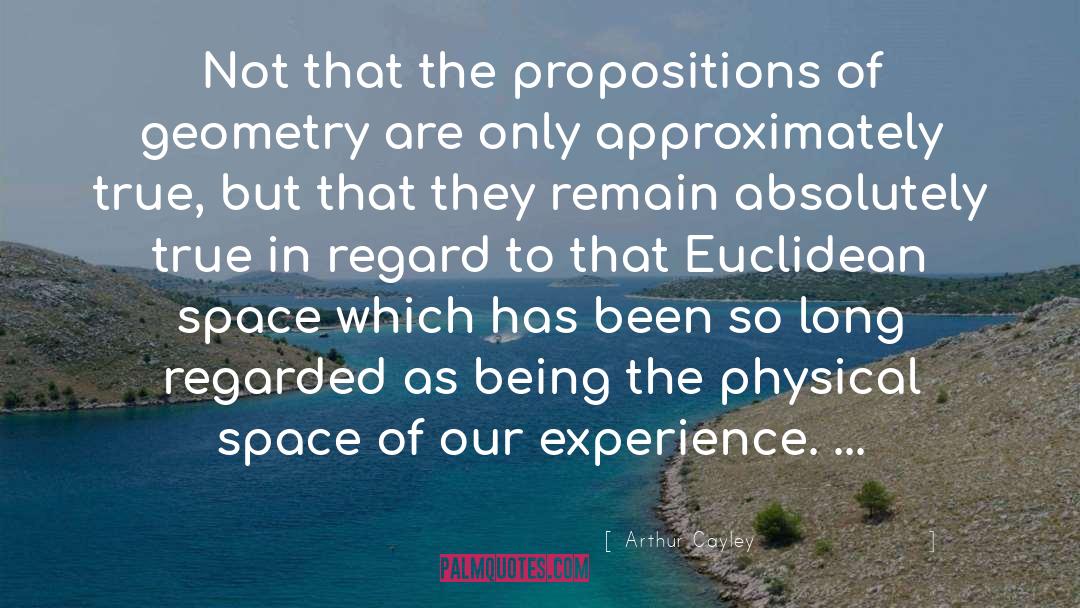 Arthur Cayley Quotes: Not that the propositions of