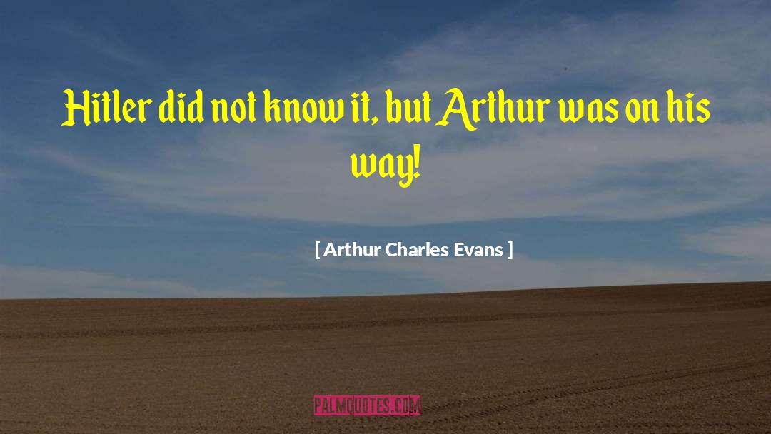 Arthur Charles Evans Quotes: Hitler did not know it,