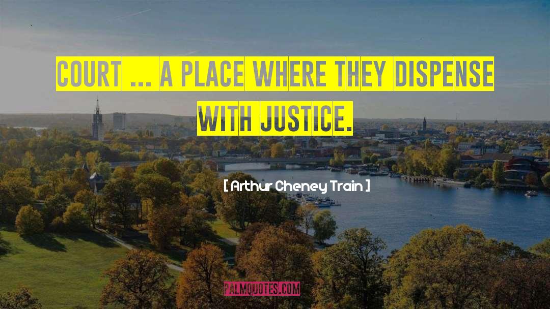 Arthur Cheney Train Quotes: Court ... a place where