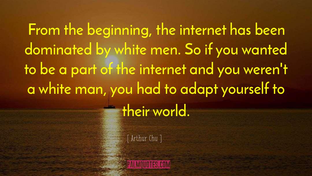 Arthur Chu Quotes: From the beginning, the internet