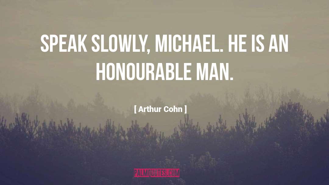 Arthur Cohn Quotes: Speak slowly, Michael. He is