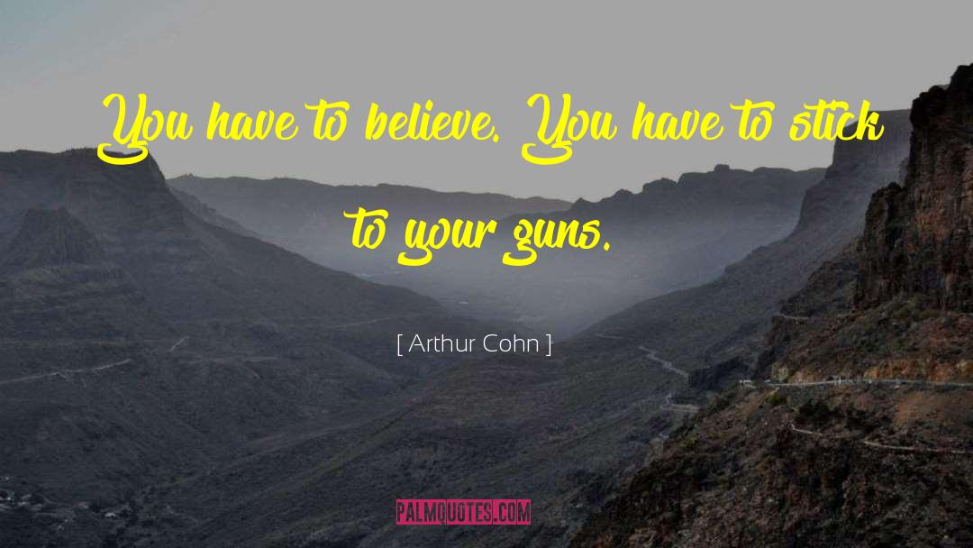 Arthur Cohn Quotes: You have to believe. You
