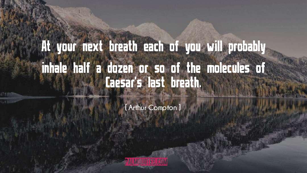 Arthur Compton Quotes: At your next breath each