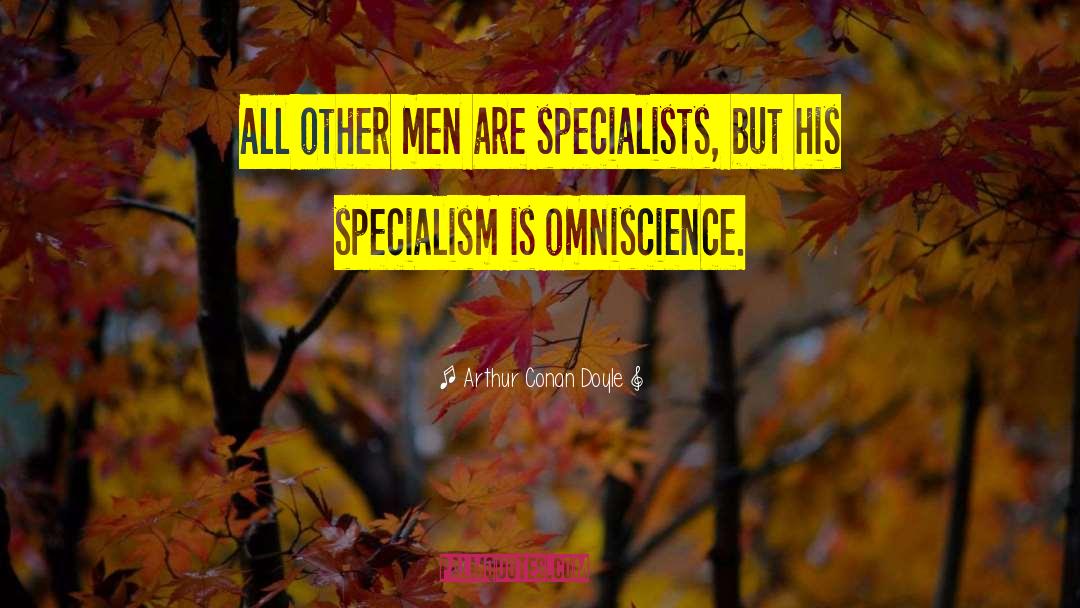 Arthur Conan Doyle Quotes: All other men are specialists,