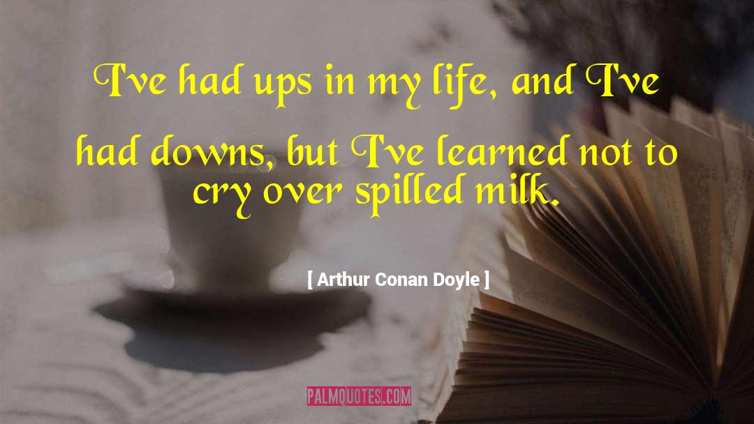 Arthur Conan Doyle Quotes: I've had ups in my