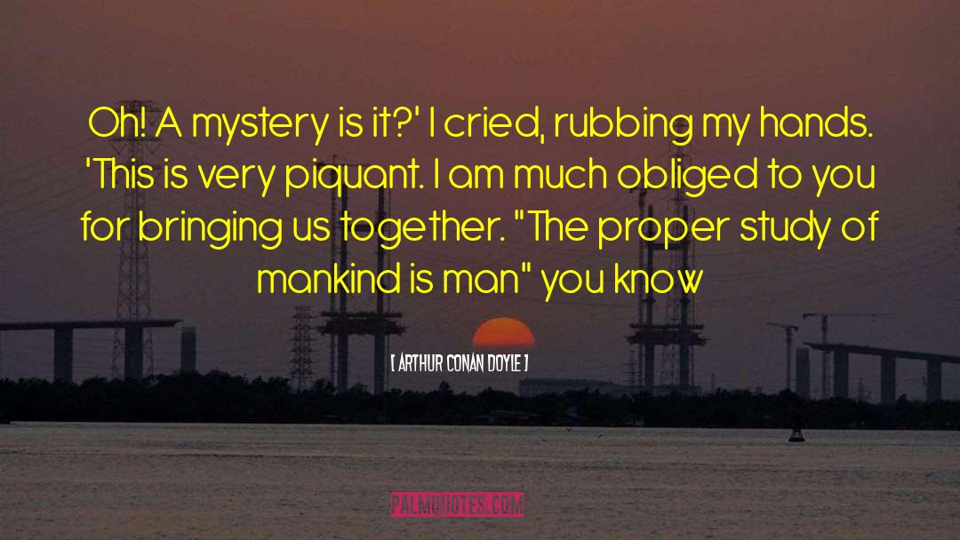 Arthur Conan Doyle Quotes: Oh! A mystery is it?'