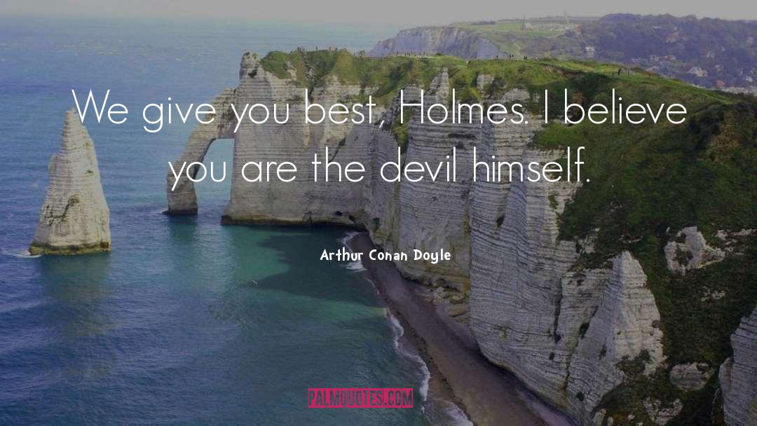 Arthur Conan Doyle Quotes: We give you best, Holmes.