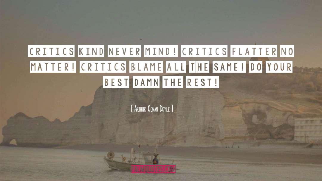 Arthur Conan Doyle Quotes: Critics kind never mind! Critics