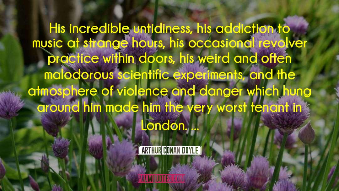 Arthur Conan Doyle Quotes: His incredible untidiness, his addiction