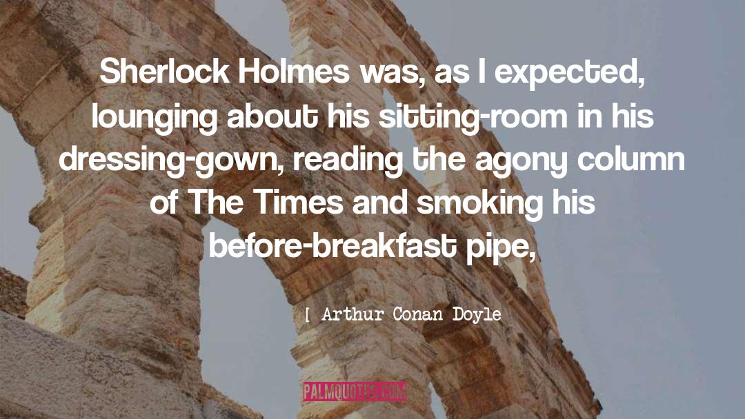 Arthur Conan Doyle Quotes: Sherlock Holmes was, as I