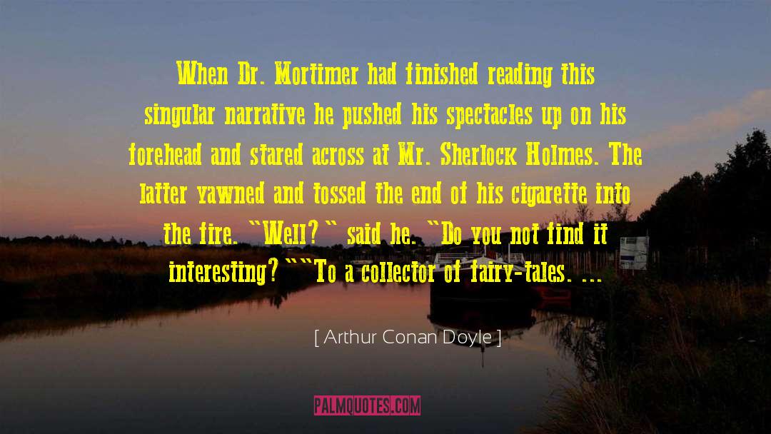 Arthur Conan Doyle Quotes: When Dr. Mortimer had finished