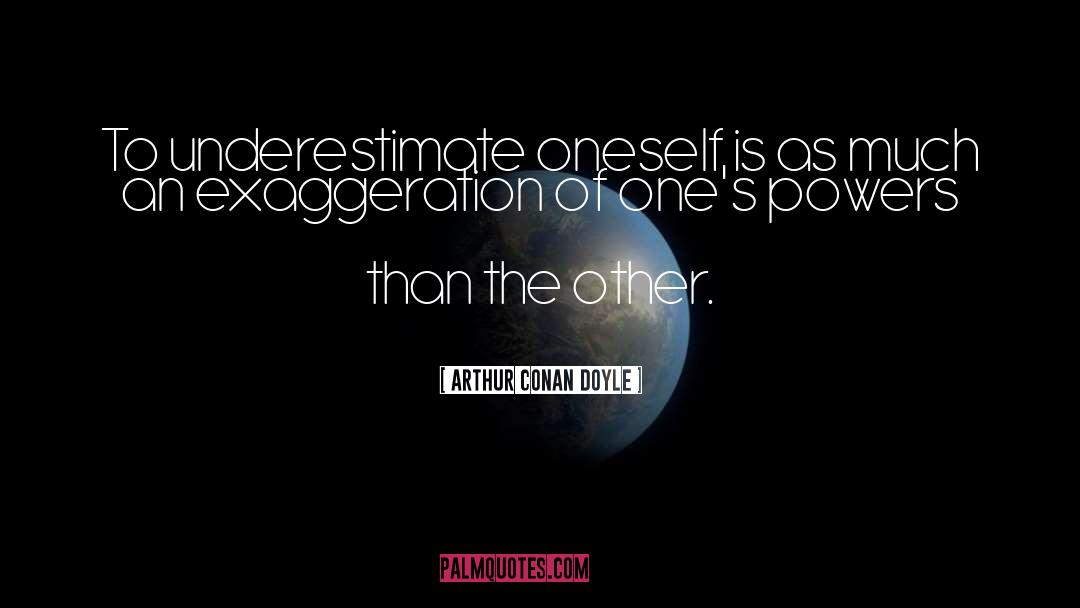 Arthur Conan Doyle Quotes: To underestimate oneself is as