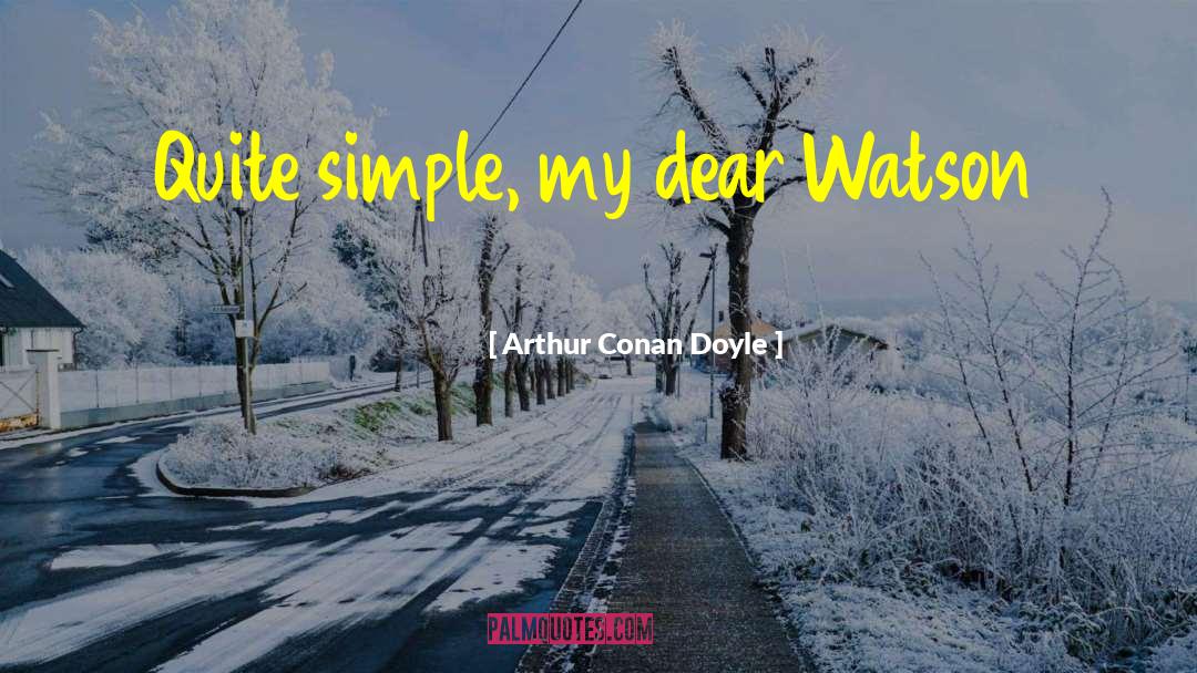 Arthur Conan Doyle Quotes: Quite simple, my dear Watson