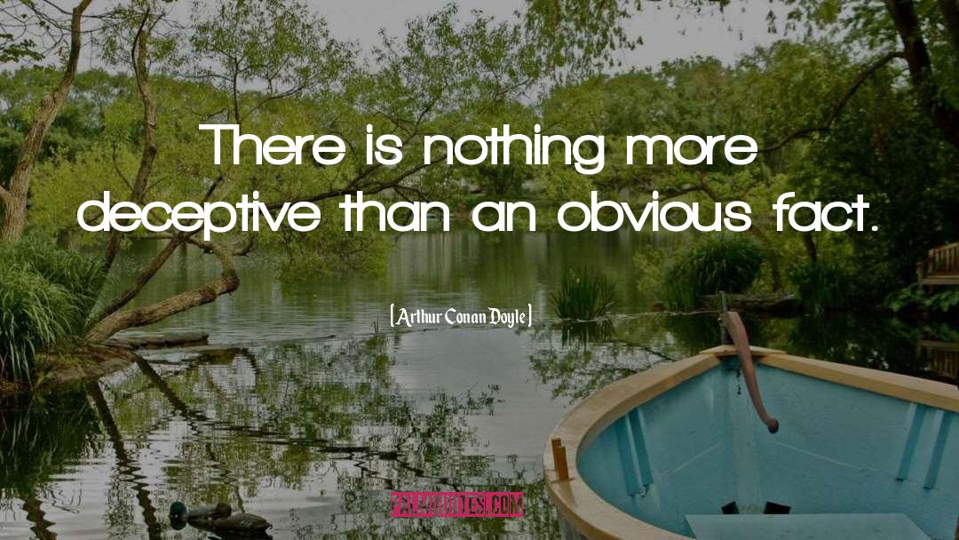 Arthur Conan Doyle Quotes: There is nothing more deceptive