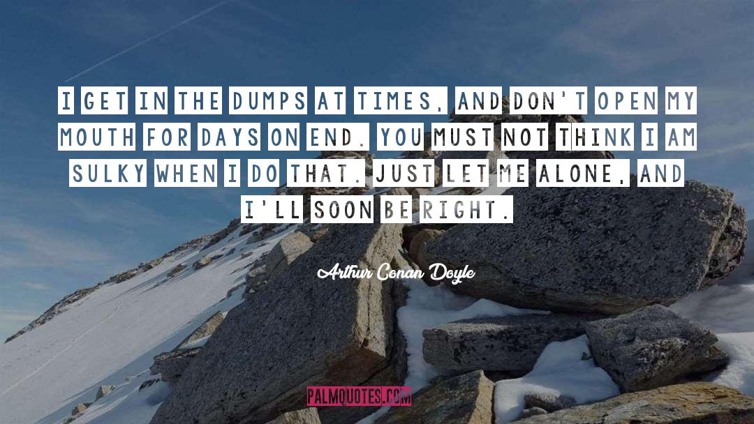 Arthur Conan Doyle Quotes: I get in the dumps