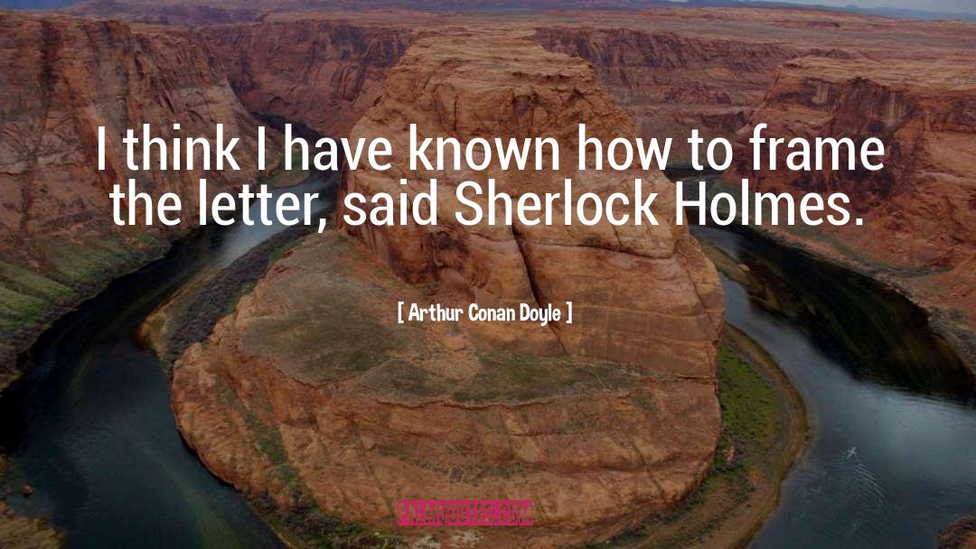 Arthur Conan Doyle Quotes: I think I have known