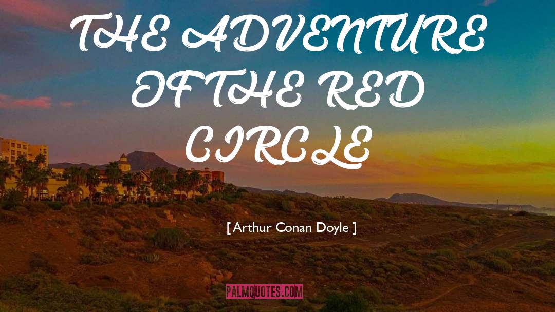 Arthur Conan Doyle Quotes: THE ADVENTURE OF THE RED