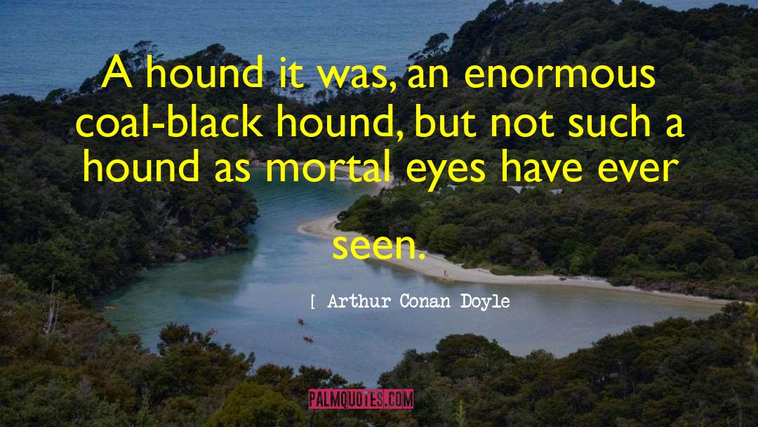 Arthur Conan Doyle Quotes: A hound it was, an