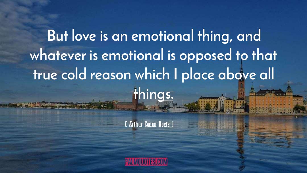 Arthur Conan Doyle Quotes: But love is an emotional