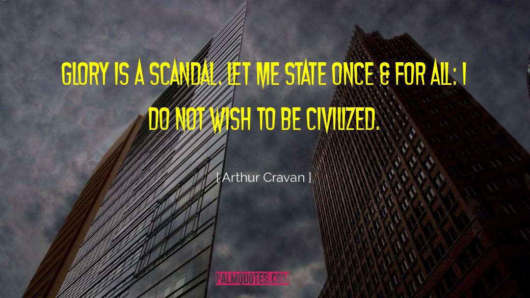 Arthur Cravan Quotes: Glory is a scandal. Let