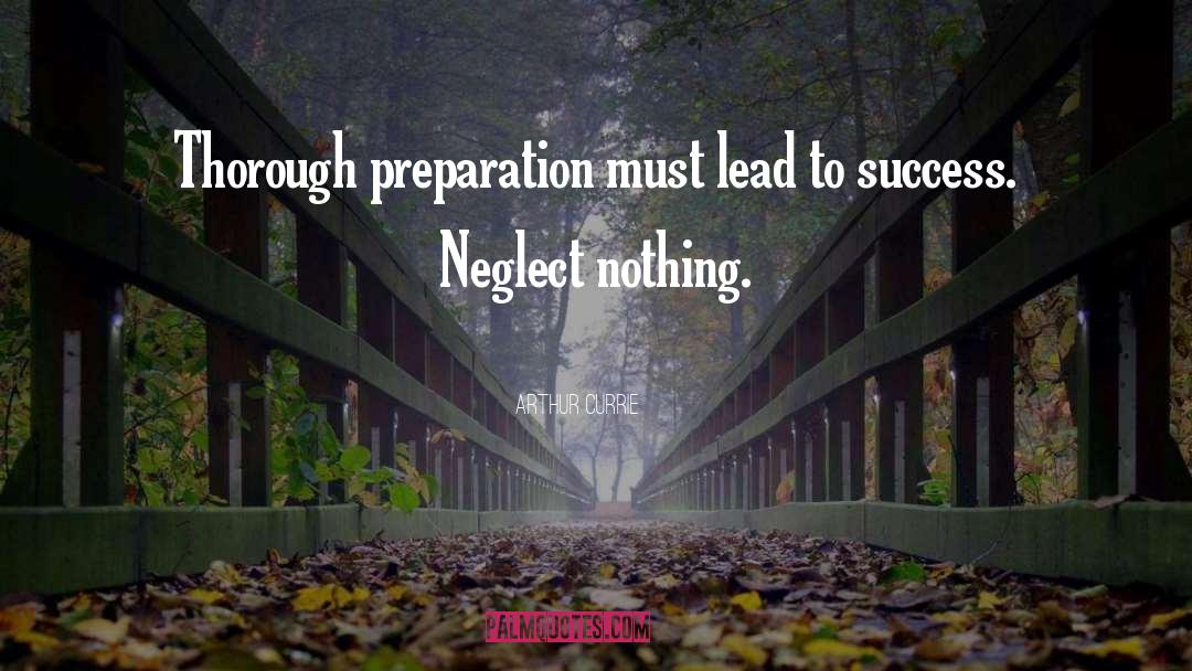 Arthur Currie Quotes: Thorough preparation must lead to