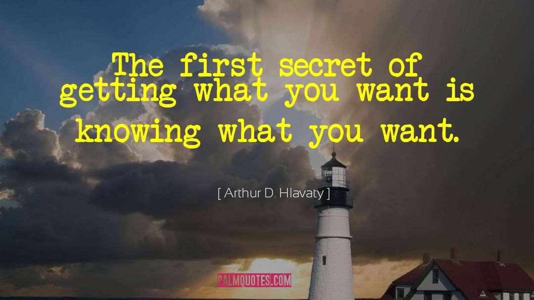 Arthur D. Hlavaty Quotes: The first secret of getting