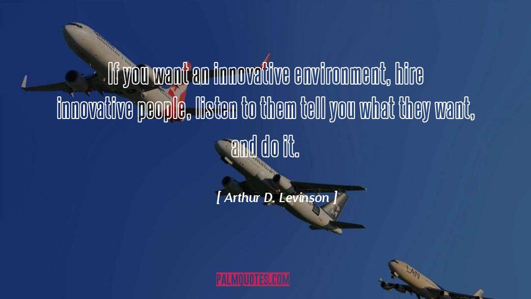 Arthur D. Levinson Quotes: If you want an innovative