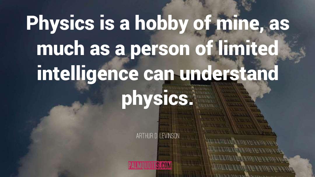 Arthur D. Levinson Quotes: Physics is a hobby of
