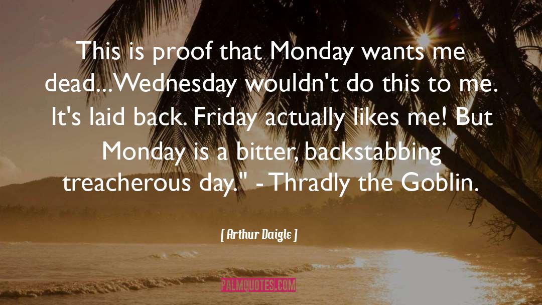 Arthur Daigle Quotes: This is proof that Monday