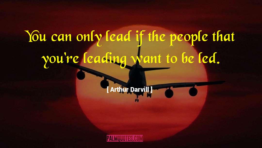 Arthur Darvill Quotes: You can only lead if