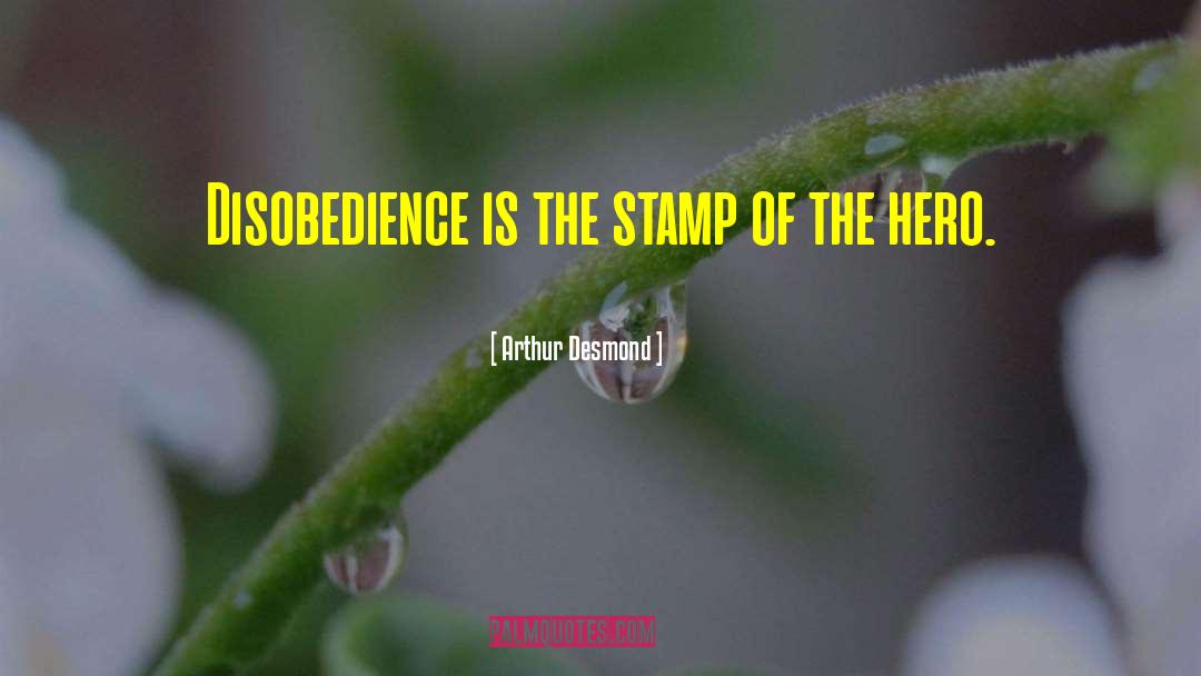 Arthur Desmond Quotes: Disobedience is the stamp of