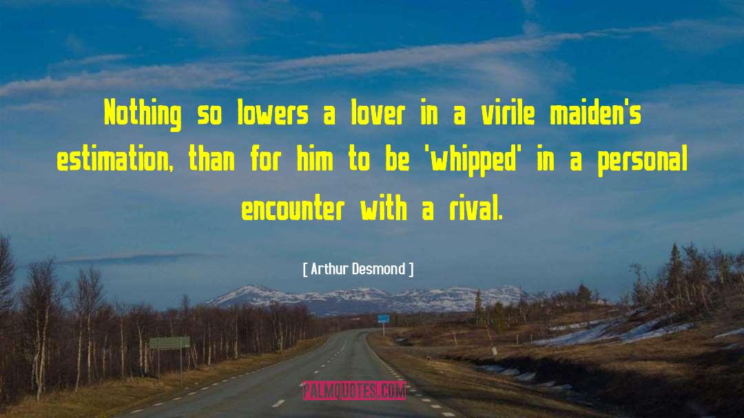 Arthur Desmond Quotes: Nothing so lowers a lover