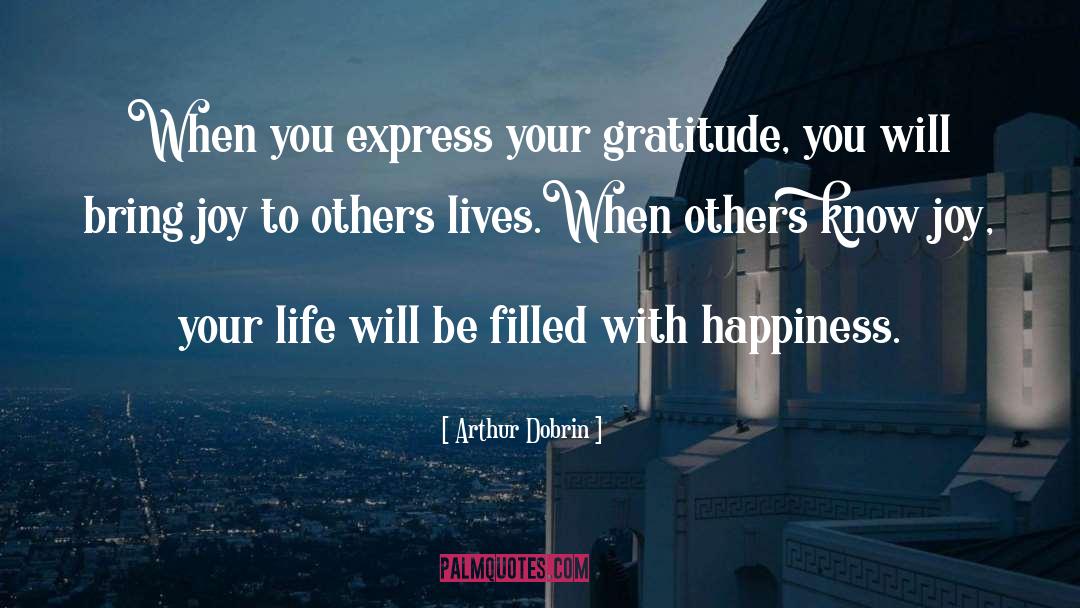 Arthur Dobrin Quotes: When you express your gratitude,