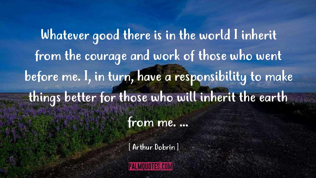 Arthur Dobrin Quotes: Whatever good there is in