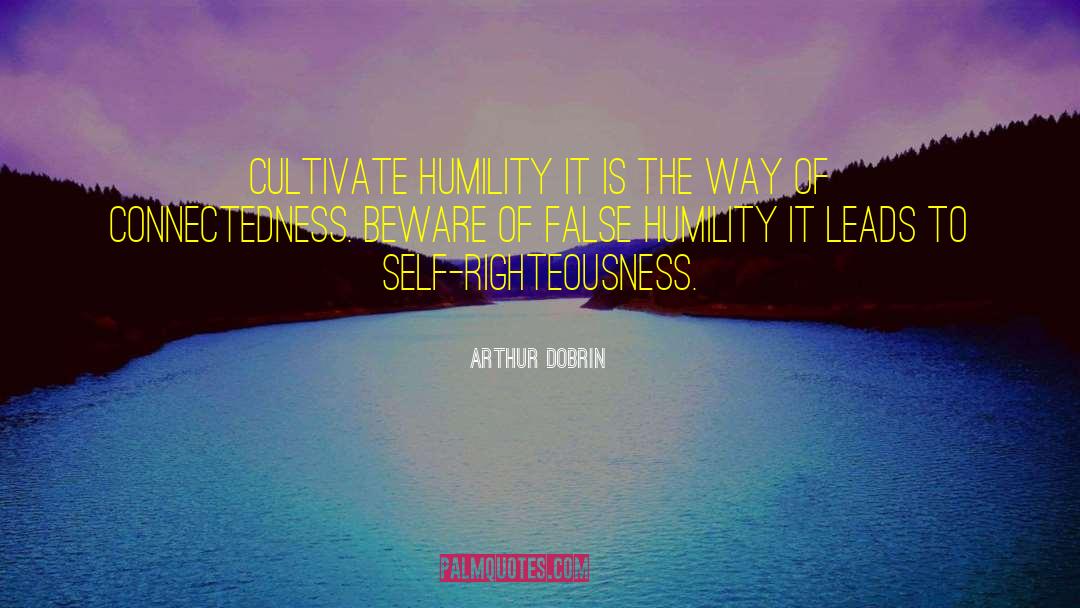 Arthur Dobrin Quotes: Cultivate humility it is the