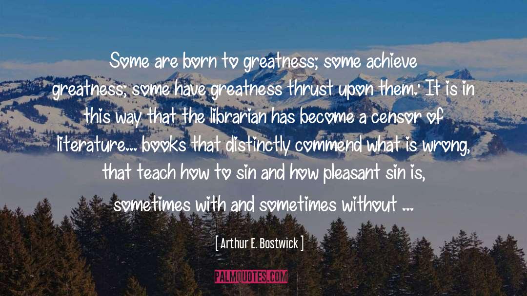 Arthur E. Bostwick Quotes: Some are born to greatness;