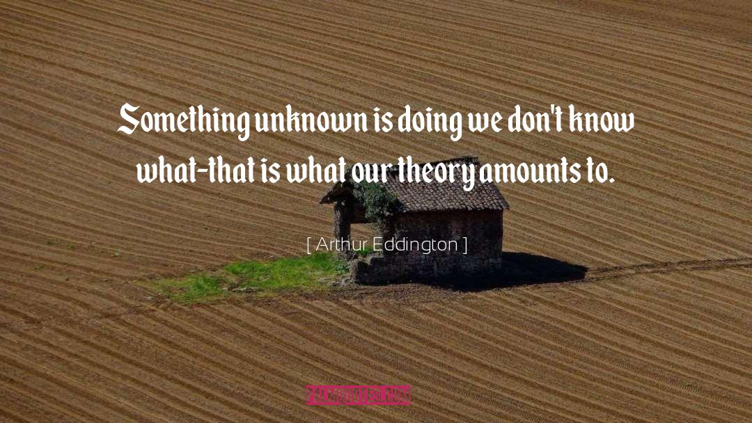 Arthur Eddington Quotes: Something unknown is doing we