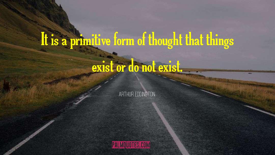 Arthur Eddington Quotes: It is a primitive form