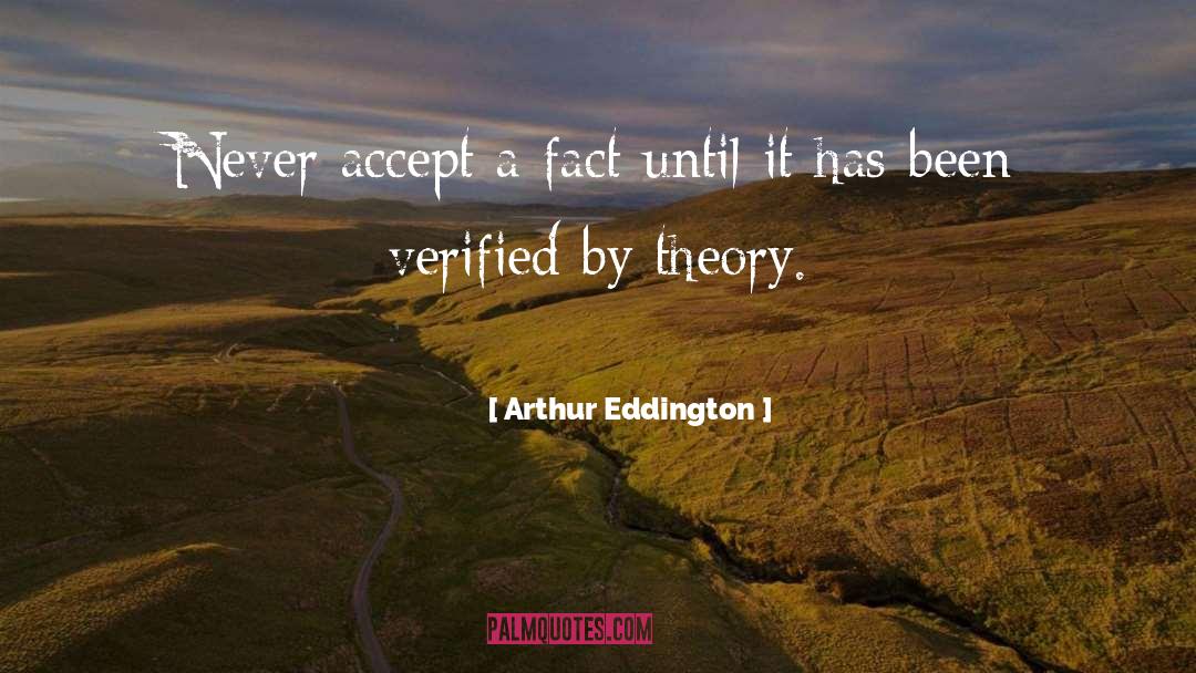 Arthur Eddington Quotes: Never accept a fact until